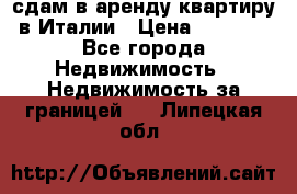 сдам в аренду квартиру в Италии › Цена ­ 1 000 - Все города Недвижимость » Недвижимость за границей   . Липецкая обл.